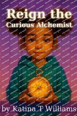 Reign the Curious Alchemist - Katina T Williams - cover