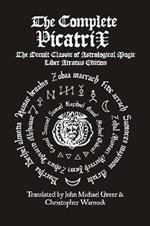 The Complete Picatrix: The Occult Classic of Astrological Magic Liber Atratus Edition