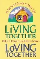 Living Together, Loving Together: A Spiritual Guide to Marriage - Philip St. Romain,Lisa Bellecci-st.romain - cover