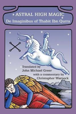 Astral High Magic: De Imaginibus of Thabit Ibn Qurra - Christopher Warnock,John Michael Greer - cover