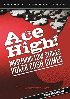 Ace High: Mastering Low Stakes Poker Cash Games - Nathan Schwiethale - cover