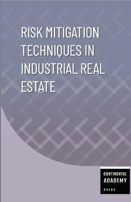 Risk Mitigation Techniques in Industrial Real Estate - Continental Academy Press - cover