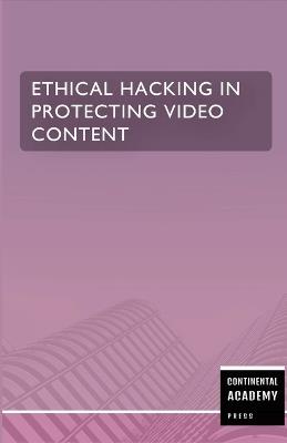Ethical Hacking in Protecting Video Content - Continental Academy Press - cover