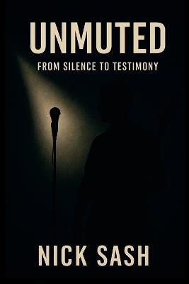 Unmuted: From Silence To Testimony - Nick Sash - cover