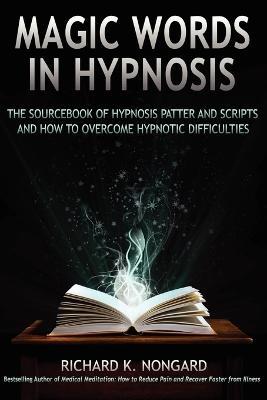 Magic Words, The Sourcebook of Hypnosis Patter and Scripts and How to Overcome Hypnotic Difficulties - Richard Nongard - cover