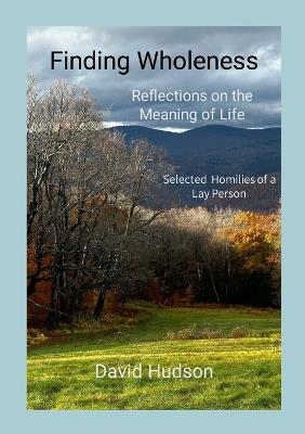 Finding Wholeness: Reflections on the Meaning of Life - David Hudson - cover