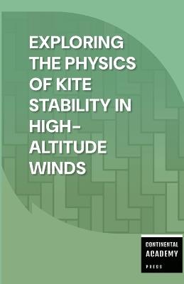 Exploring the Physics of Kite Stability in High-Altitude Winds - Continental Academy Press - cover