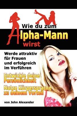Wie Du Zum Alpha-Mann Wirst - John Alexander - cover