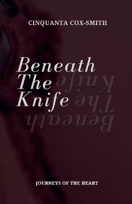 Beneath The Knife: Journeys Of The Heart - Cinquanta Cox-Smith - cover