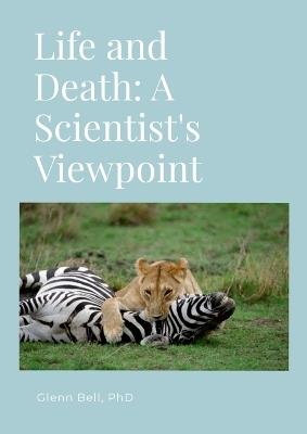 Life and Death: A Scientist's Viewpoint - Glenn Bell - cover