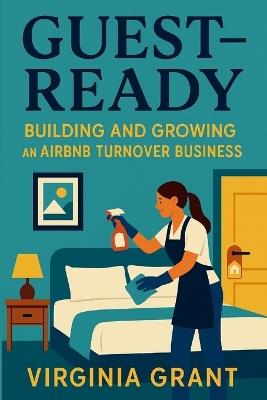 Guest-Ready: Building and Growing an Airbnb Turnover Business - Virginia Grant - cover