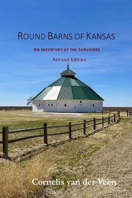 Round Barns of Kansas: An Inventory of the Survivors - Cornelis Van Der Veen - cover