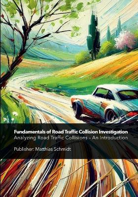 Fundamentals of Road Traffic Collision Investigation: Analyzing Road Traffic Collisions - An Introduction - Matthias Schmidt - cover