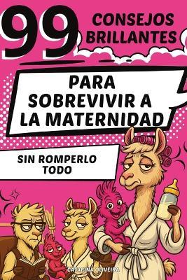 99 consejos brillantes: Para Sobrevivir a La Maternidad Sin Romperlo Todo - Catarina Oliveira - cover