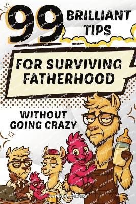 99 Brilliant Tips: For Surviving Fatherhood without Going Crazy - Catarina Oliveira - cover