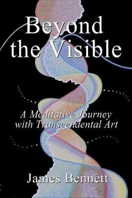Beyond the Visible: A meditative Jouney with Trancendental Art - James Bennett - cover