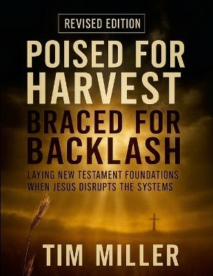Poised for Harvest, Braced for Backlash: Laying New Testament Foundations When Jesus Disrupts the Systems - Tim Miller - cover