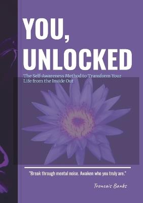 You, Unlocked The Self-Awareness Method to Transform Your Life from the Inside Out - Troncais Banks - cover