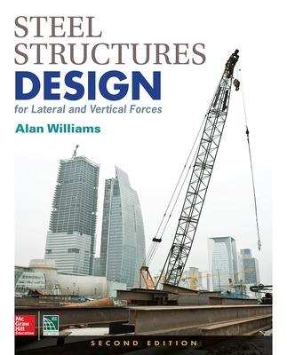 Steel Structures Design for Lateral and Vertical Forces, Second Edition - Alan Williams - cover