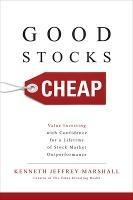Good Stocks Cheap: Value Investing with Confidence for a Lifetime of Stock Market Outperformance - Kenneth Jeffrey Marshall - cover