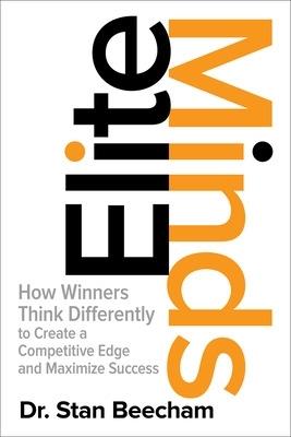 Elite Minds: How Winners Think Differently to Create a Competitive Edge and Maximize Success - Stan Beecham - cover