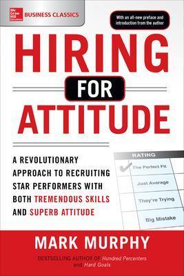 Hiring for Attitude: A Revolutionary Approach to Recruiting and Selecting People with Both Tremendous Skills and Superb Attitude - Mark Murphy - cover