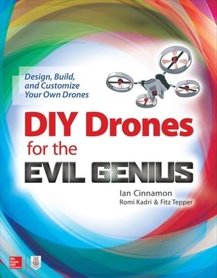 DIY Drones for the Evil Genius: Design, Build, and Customize Your Own Drones - Ian Cinnamon,Romi Kadri,Fitz Tepper - cover