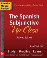 Practice Makes Perfect: The Spanish Subjunctive Up Close, Second Edition - Eric Vogt - cover