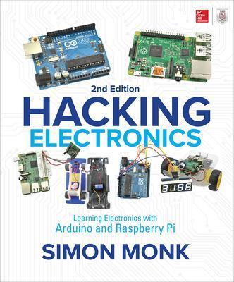 Hacking Electronics: Learning Electronics with Arduino and Raspberry Pi, Second Edition - Simon Monk - cover
