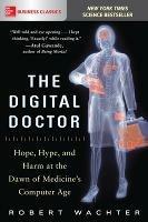 The Digital Doctor: Hope, Hype, and Harm at the Dawn of Medicine's Computer Age - Robert Wachter - cover