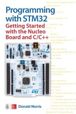 Programming with STM32: Getting Started with the Nucleo Board and C/C++ - Donald Norris - cover