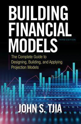 Building Financial Models, Third Edition: The Complete Guide to Designing, Building, and Applying Projection Models - John S. Tjia - cover