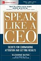 Speak Like a CEO: Secrets for Commanding Attention and Getting Results - Suzanne Bates - cover