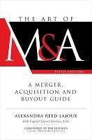 The Art of M&A, Fifth Edition: A Merger, Acquisition, and Buyout Guide - Alexandra Reed Lajoux,LLC Capital Expert Services - cover