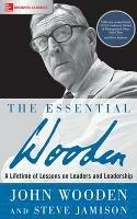 The Essential Wooden: A Lifetime of Lessons on Leaders and Leadership