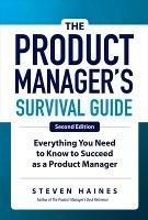 The Product Manager's Survival Guide, Second Edition: Everything You Need to Know to Succeed as a Product Manager - Steven Haines - cover