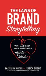 The Laws of Brand Storytelling: Win—and Keep—Your Customers’ Hearts and Minds