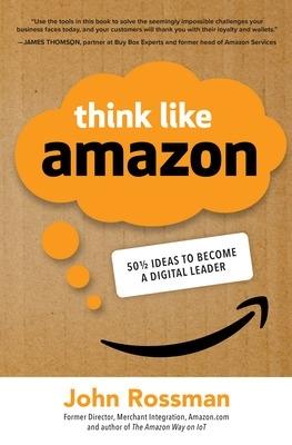 Think Like Amazon: 50 1/2 Ideas to Become a Digital Leader - John Rossman - cover