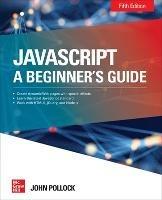 JavaScript: A Beginner's Guide, Fifth Edition - John Pollock - cover
