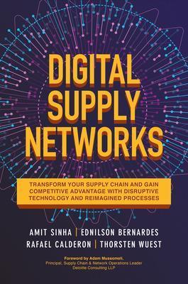 Digital Supply Networks: Transform Your Supply Chain and Gain Competitive Advantage with  Disruptive Technology and Reimagined Processes - Amit Sinha,Ednilson Bernardes,Rafael Calderon - cover