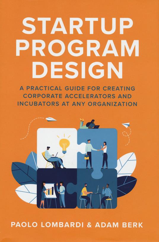 Startup Program Design: A Practical Guide for Creating Accelerators and Incubators at Any Organization - Paolo Lombardi,Adam Berk - cover