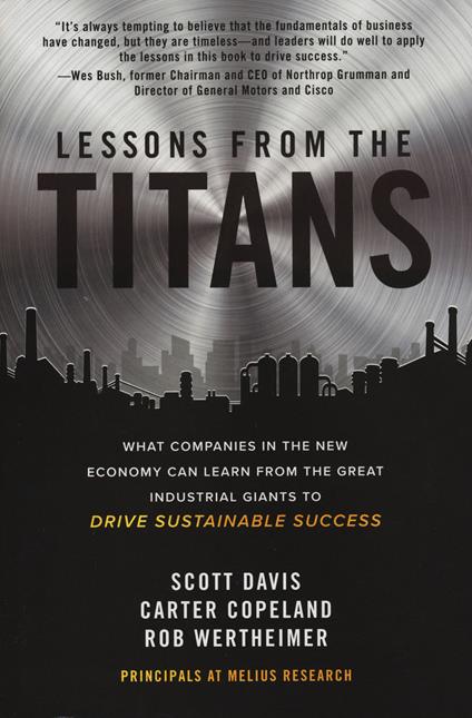 Lessons from the Titans: What Companies in the New Economy Can Learn from the Great Industrial Giants to Drive Sustainable Success - Scott Davis,Carter Copeland,Rob Wertheimer - cover