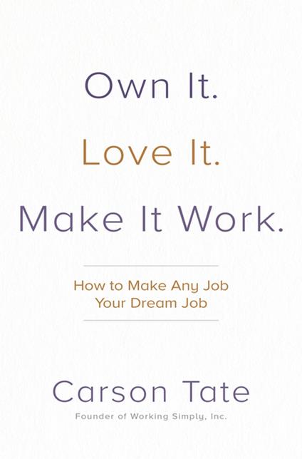 Own It. Love It. Make It Work.: How to Make Any Job Your Dream Job