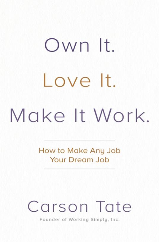 Own It. Love It. Make It Work.: How to Make Any Job Your Dream Job