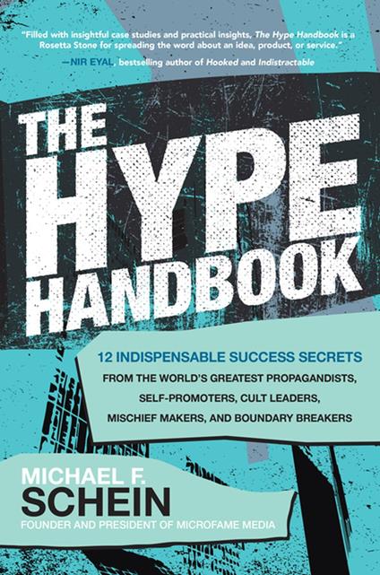 The Hype Handbook: 12 Indispensable Success Secrets From the World’s Greatest Propagandists, Self-Promoters, Cult Leaders, Mischief Makers, and Boundary Breakers