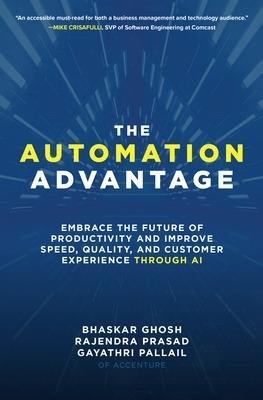The Automation Advantage: Embrace the Future of Productivity and Improve Speed, Quality, and Customer Experience Through AI - Bhaskar Ghosh,Rajendra Prasad,Gayathri Pallail - cover