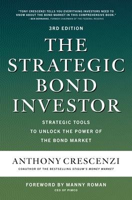 The Strategic Bond Investor, Third Edition: Strategic Tools to Unlock the Power of the Bond Market - Anthony Crescenzi,Manny Roman - cover