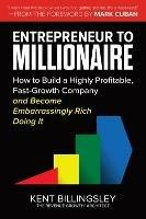 Entrepreneur to Millionaire: How to Build a Highly Profitable, Fast-Growth Company and Become Embarrassingly Rich Doing It - Kent Billingsley,Mark Cuban - cover