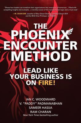 The Phoenix Encounter Method: Lead Like Your Business Is on Fire! - Ian Woodward,V. "Paddy" Padmanabhan,Sameer Hasija - cover