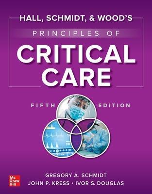 Hall, Schmidt, and Wood's Principles of Critical Care, Fifth Edition - Gregory Schmidt,John Kress,Ivor S. Douglas - cover